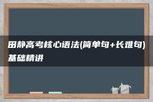 田静高考核心语法(简单句+长难句)基础精讲