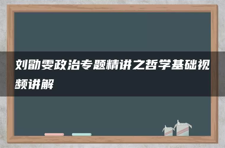 刘勖雯政治专题精讲之哲学基础视频讲解