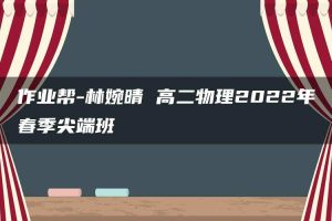 作业帮-林婉晴 高二物理2022年春季尖端班