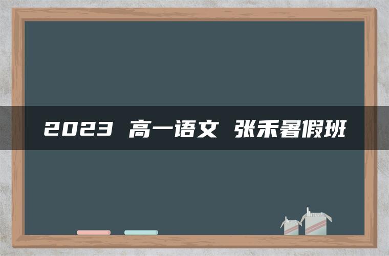 2023 高一语文 张禾暑假班