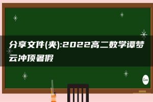 分享文件(夹):2022高二数学谭梦云冲顶暑假