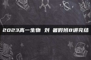 2023高一生物 刘喆暑假班8讲完结