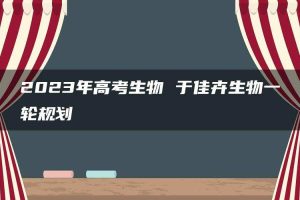 2023年高考生物 于佳卉生物一轮规划