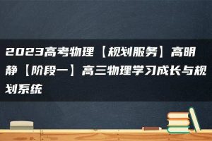 2023高考物理【规划服务】高明静【阶段一】高三物理学习成长与规划系统