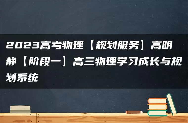2023高考物理【规划服务】高明静【阶段一】高三物理学习成长与规划系统