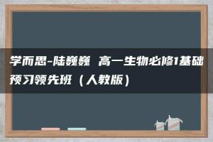 学而思-陆巍巍 高一生物必修1基础预习领先班（人教版）