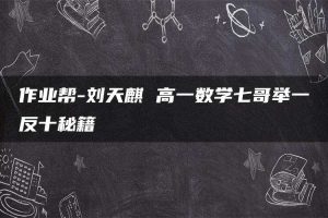 作业帮-刘天麒 高一数学七哥举一反十秘籍