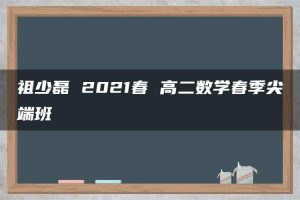 祖少磊 2021春 高二数学春季尖端班