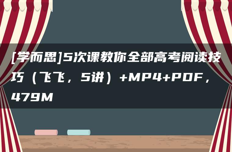 [学而思]5次课教你全部高考阅读技巧（飞飞，5讲）+MP4+PDF，479M