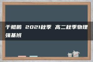 于鲲鹏 2021秋季 高二秋季物理强基班