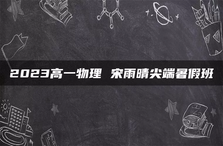 2023高一物理 宋雨晴尖端暑假班
