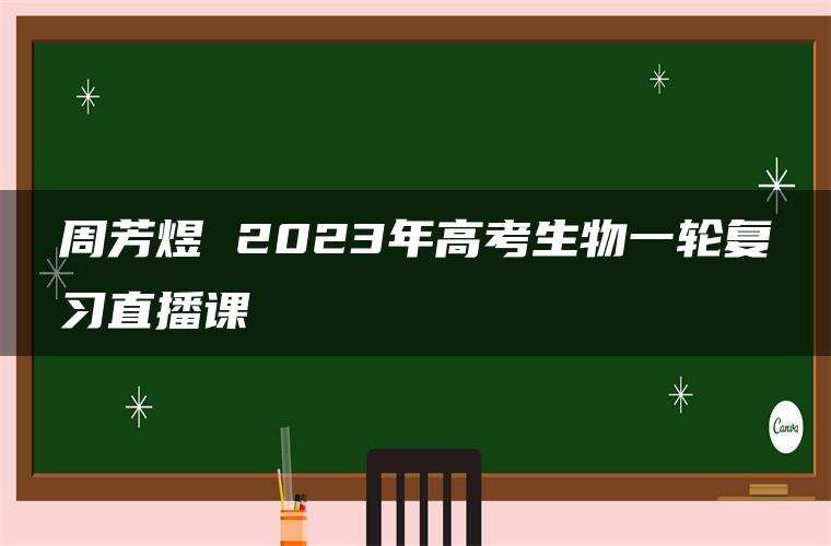 周芳煜 2023年高考生物一轮复习直播课