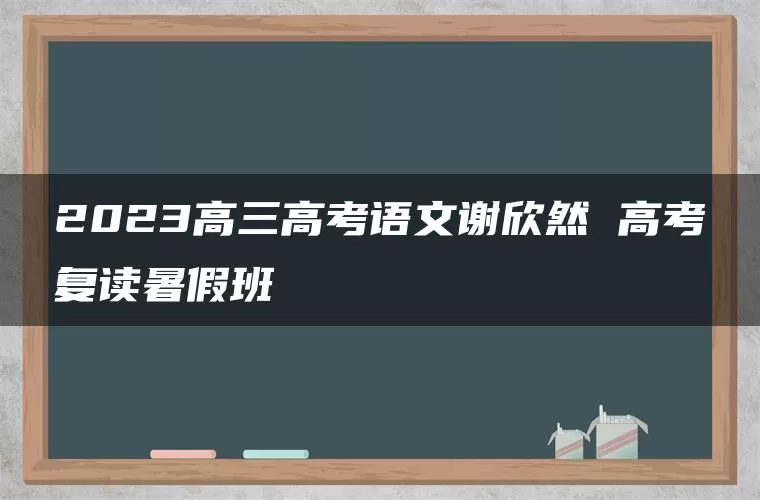 2023高三高考语文谢欣然 高考复读暑假班