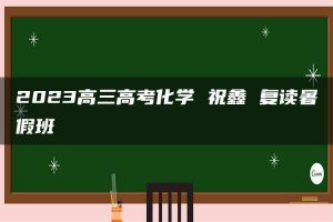 2023高三高考化学 祝鑫 复读暑假班