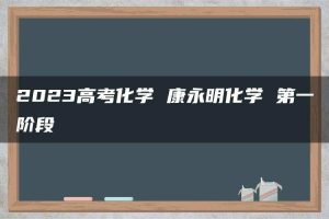 2023高考化学 康永明化学 第一阶段