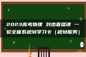 2023高考物理 刘杰直播课 一轮全体系规划学习卡（规划服务）