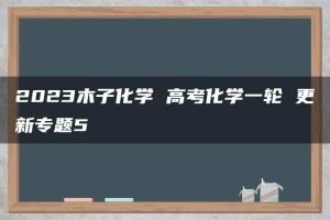 2023木子化学 高考化学一轮 更新专题5