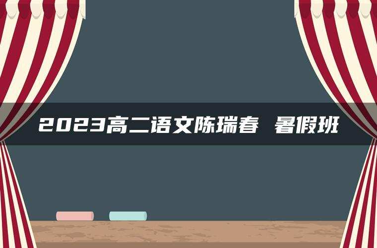 2023高二语文陈瑞春 暑假班