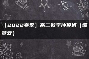 【2022寒季】高二数学冲顶班（谭梦云）