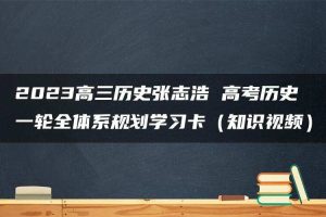 2023高三历史张志浩 高考历史一轮全体系规划学习卡（知识视频）