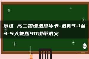 章进 高二物理选修年卡-选修3-1至3-5人教版90讲带讲义