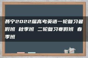 聂宁2022届高考英语一轮复习暑假班 秋季班 二轮复习寒假班 春季班