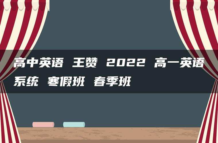 高中英语 王赞 2022 高一英语系统 寒假班 春季班