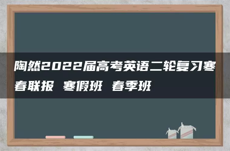 陶然2022届高考英语二轮复习寒春联报 寒假班 春季班