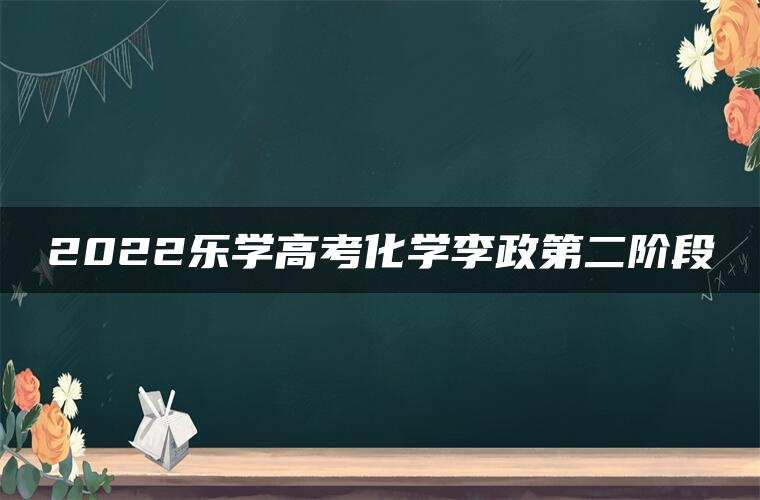 2022乐学高考化学李政第二阶段