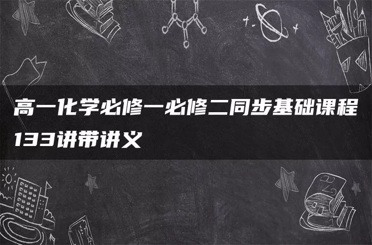 高一化学必修一必修二同步基础课程133讲带讲义