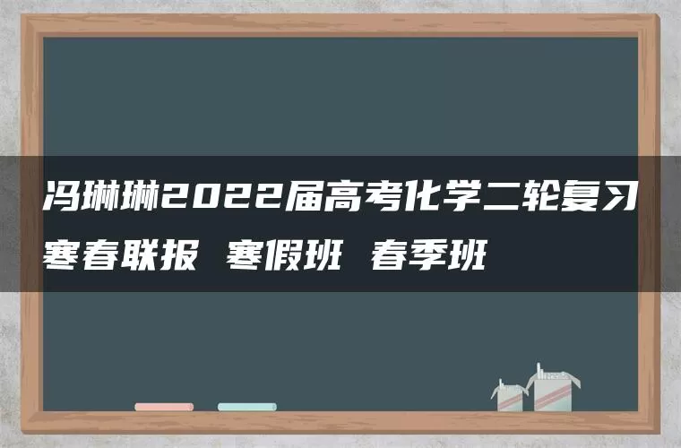 冯琳琳2022届高考化学二轮复习寒春联报 寒假班 春季班