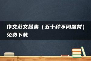 作文范文总集（五十种不同题材）免费下载