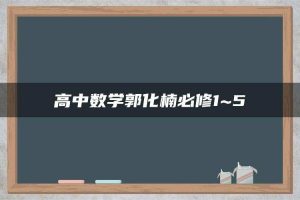 高中数学郭化楠必修1~5