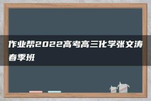 作业帮2022高考高三化学张文涛春季班