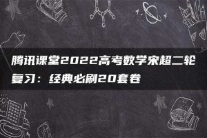 腾讯课堂2022高考数学宋超二轮复习：经典必刷20套卷