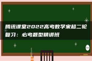 腾讯课堂2022高考数学宋超二轮复习：必考题型精讲班
