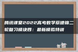 腾讯课堂2022高考数学蔡德锦二轮复习模块四：最新模拟特训