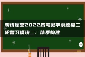 腾讯课堂2022高考数学蔡德锦二轮复习模块二：体系构建