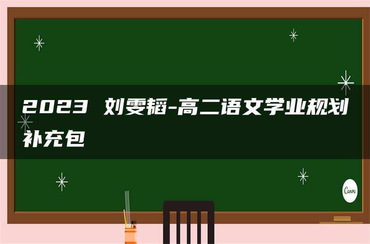 2023 刘雯韬-高二语文学业规划补充包 2023 刘雯韬-高二语文学业规划补充包