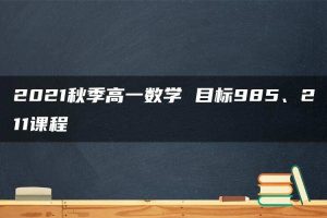 2021秋季高一数学 目标985、211课程