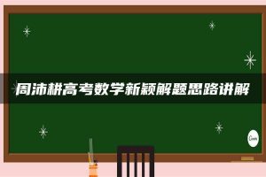 周沛耕高考数学新颖解题思路讲解