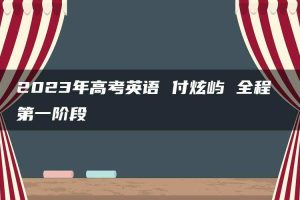 2023年高考英语 付炫屿 全程 第一阶段