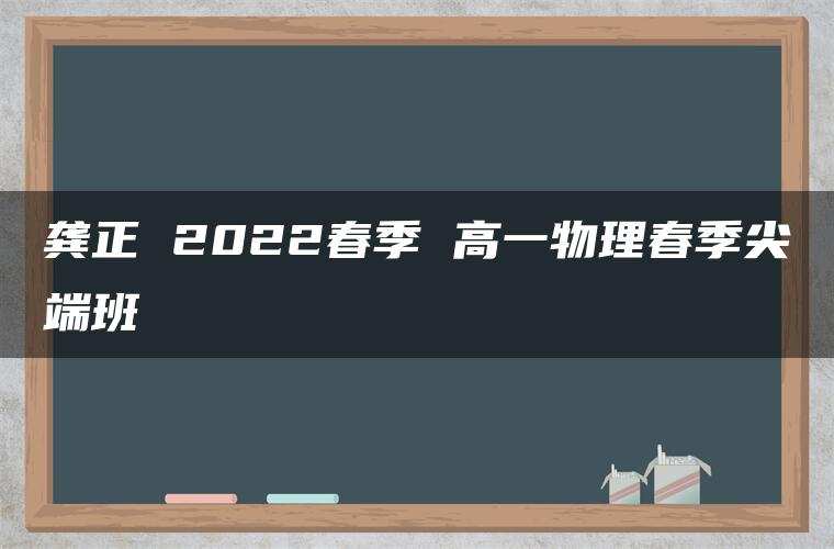 龚正 2022春季 高一物理春季尖端班