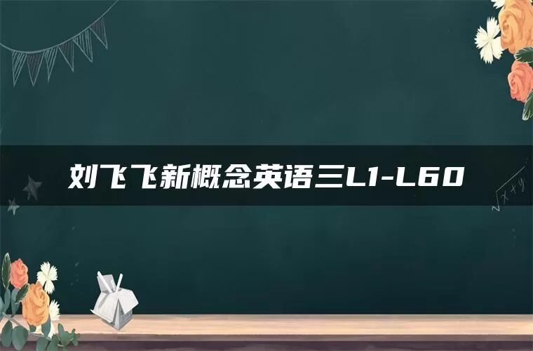 刘飞飞新概念英语三L1-L60