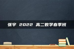 张宇 2022 高二数学春季班