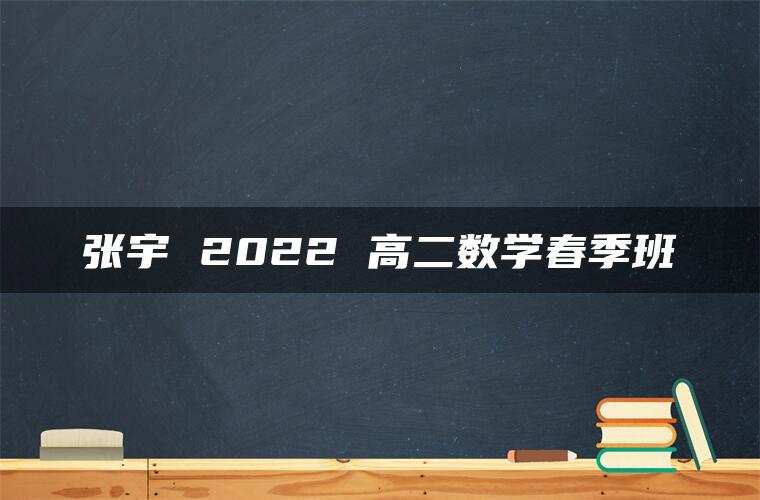 张宇 2022 高二数学春季班