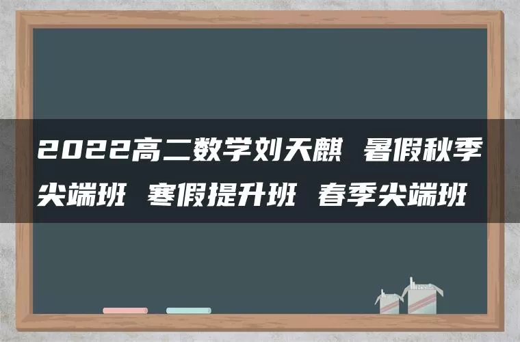 2022高二数学刘天麒 暑假秋季尖端班 寒假提升班 春季尖端班