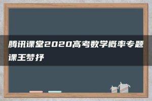 腾讯课堂2020高考数学概率专题课王梦抒