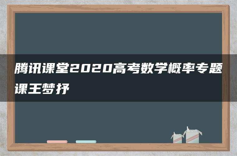 腾讯课堂2020高考数学概率专题课王梦抒