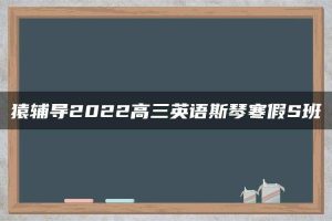 猿辅导2022高三英语斯琴寒假S班